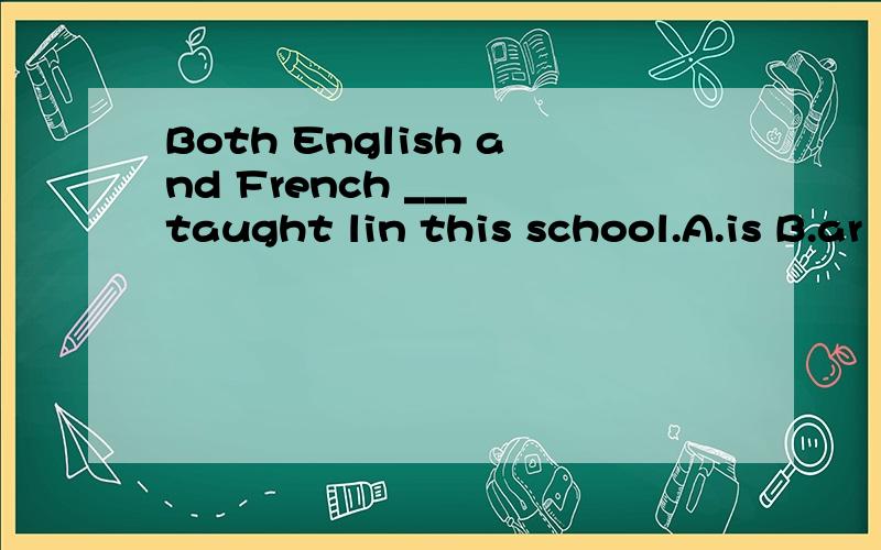 Both English and French ___ taught lin this school.A.is B.ar