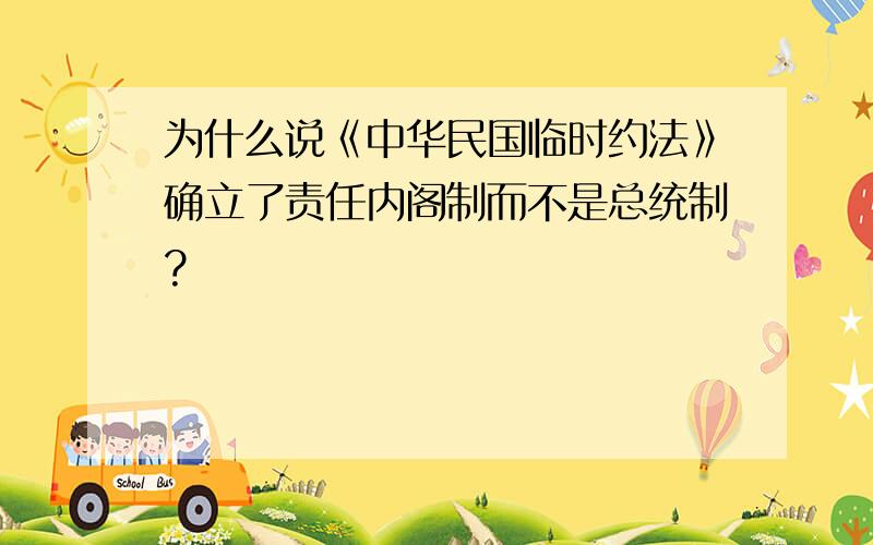 为什么说《中华民国临时约法》确立了责任内阁制而不是总统制?