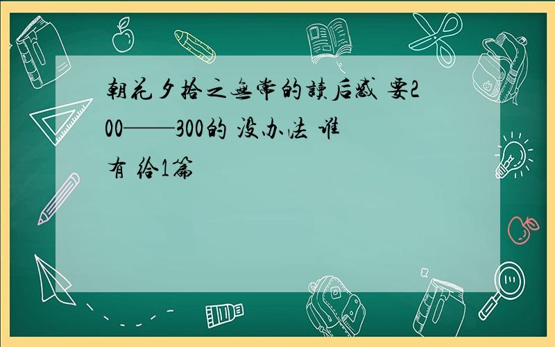 朝花夕拾之无常的读后感 要200——300的 没办法 谁有 给1篇