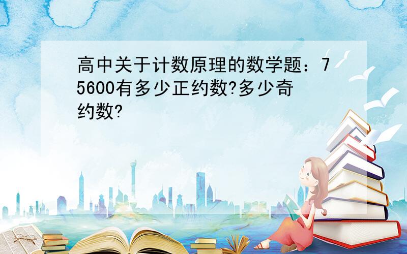 高中关于计数原理的数学题：75600有多少正约数?多少奇约数?