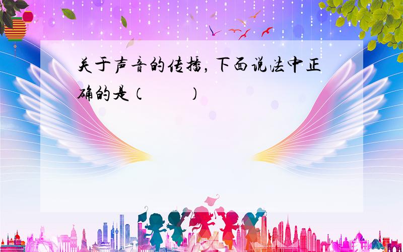 关于声音的传播，下面说法中正确的是（　　）