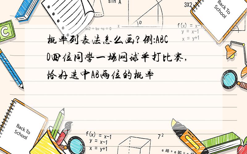 概率列表法怎么画?例：ABCD四位同学一场网球单打比赛,恰好选中AB两位的概率