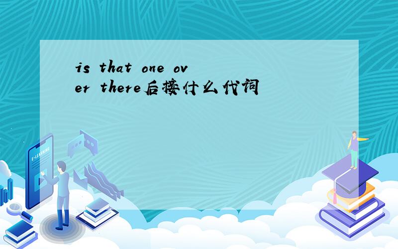 is that one over there后接什么代词