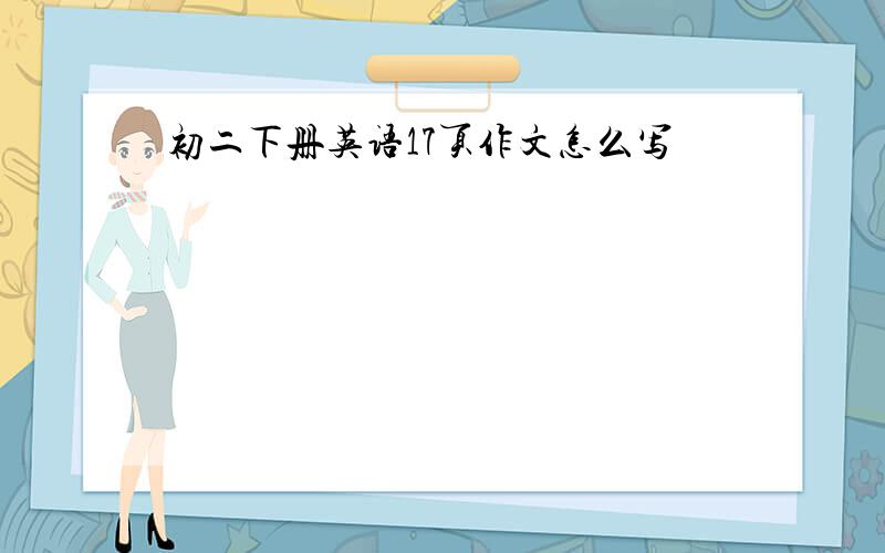 初二下册英语17页作文怎么写