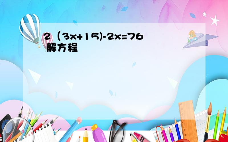 2（3x+15)-2x=76 解方程