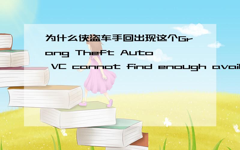 为什么侠盗车手回出现这个Grang Theft Auto VC cannot find enough available