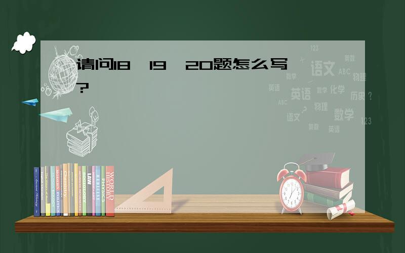 请问18、19、20题怎么写?