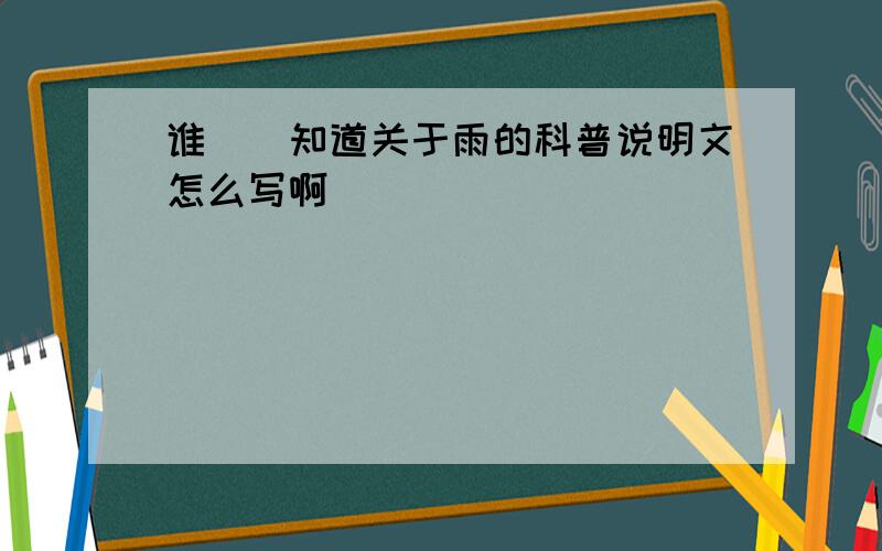 谁``知道关于雨的科普说明文怎么写啊