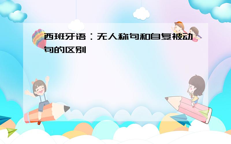 西班牙语：无人称句和自复被动句的区别