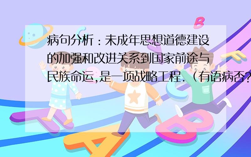 病句分析：未成年思想道德建设的加强和改进关系到国家前途与民族命运,是一项战略工程.（有语病否?）