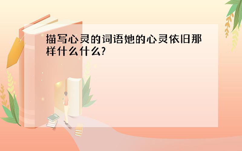 描写心灵的词语她的心灵依旧那样什么什么?