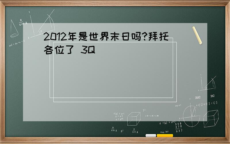 2012年是世界末日吗?拜托各位了 3Q