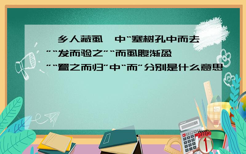 《乡人藏虱》中“塞树孔中而去”“发而验之”“而虱腹渐盈矣”“置之而归”中“而”分别是什么意思