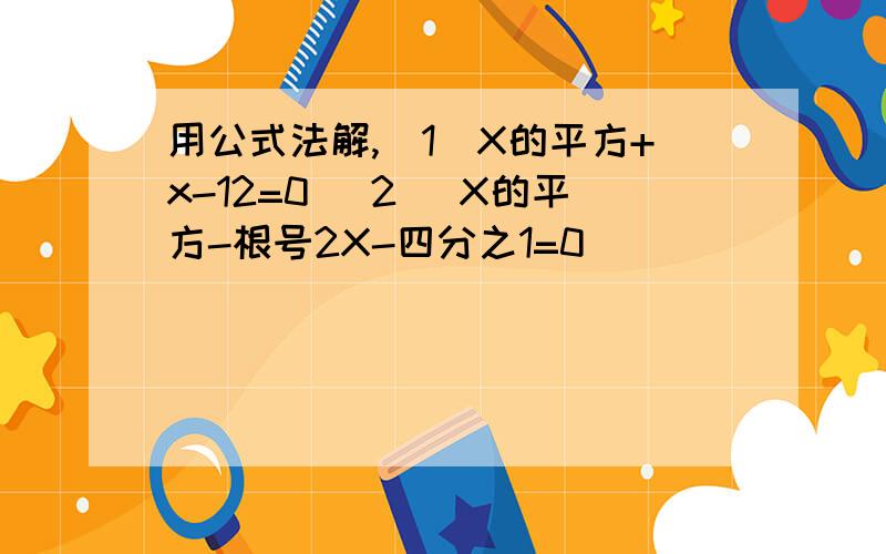 用公式法解,(1)X的平方+x-12=0 (2) X的平方-根号2X-四分之1=0