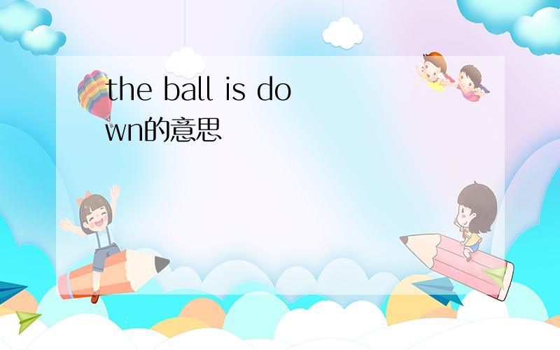 the ball is down的意思