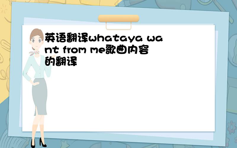 英语翻译whataya want from me歌曲内容的翻译