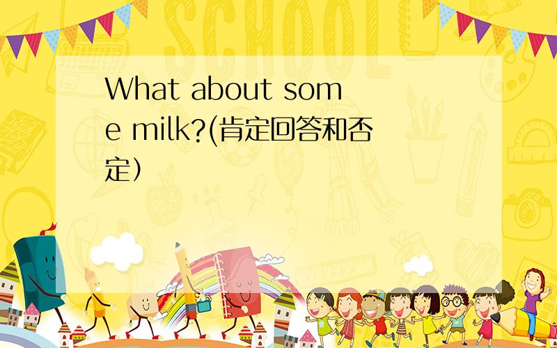 What about some milk?(肯定回答和否定）