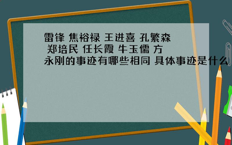 雷锋 焦裕禄 王进喜 孔繁森 郑培民 任长霞 牛玉儒 方永刚的事迹有哪些相同 具体事迹是什么