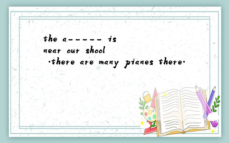 the a----- is near our shool .there are many pianes there.