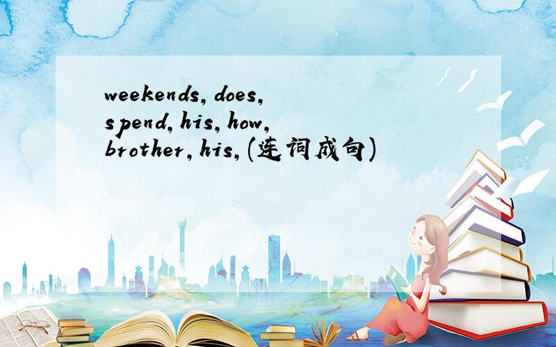 weekends,does,spend,his,how,brother,his,(连词成句)