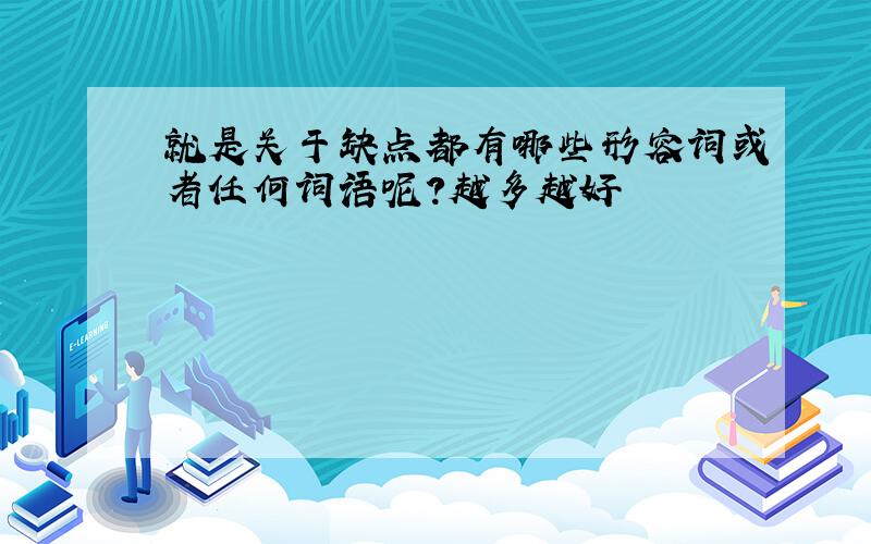 就是关于缺点都有哪些形容词或者任何词语呢?越多越好