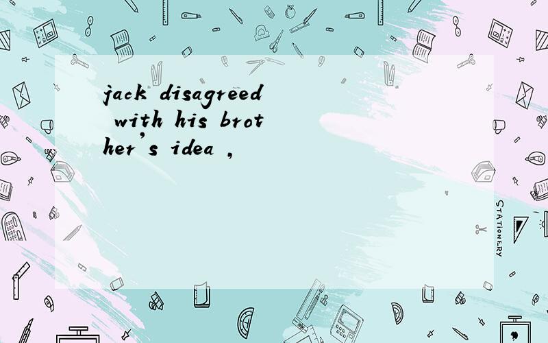 jack disagreed with his brother's idea ,