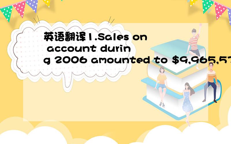 英语翻译1.Sales on account during 2006 amounted to $9,965,575.2.