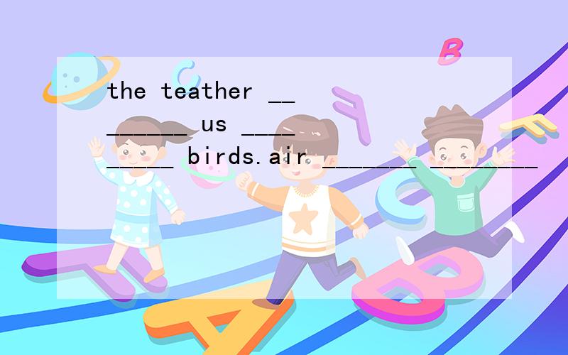 the teather ________ us _________ birds.air _______ ________