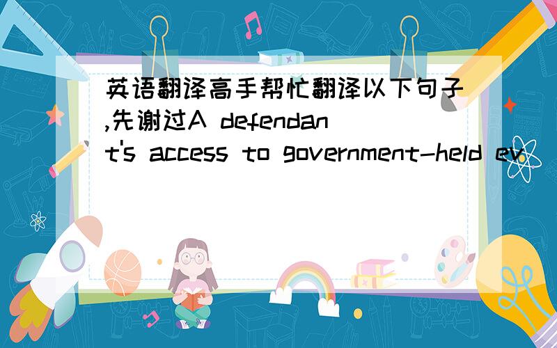 英语翻译高手帮忙翻译以下句子,先谢过A defendant's access to government-held ev