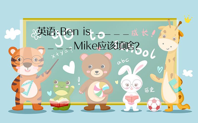 英语:Ben is ________Mike应该填啥?