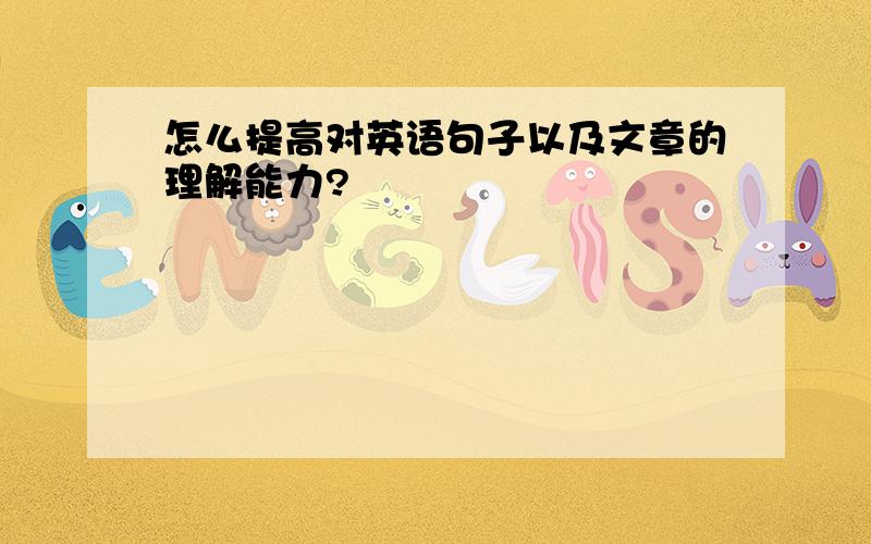 怎么提高对英语句子以及文章的理解能力?