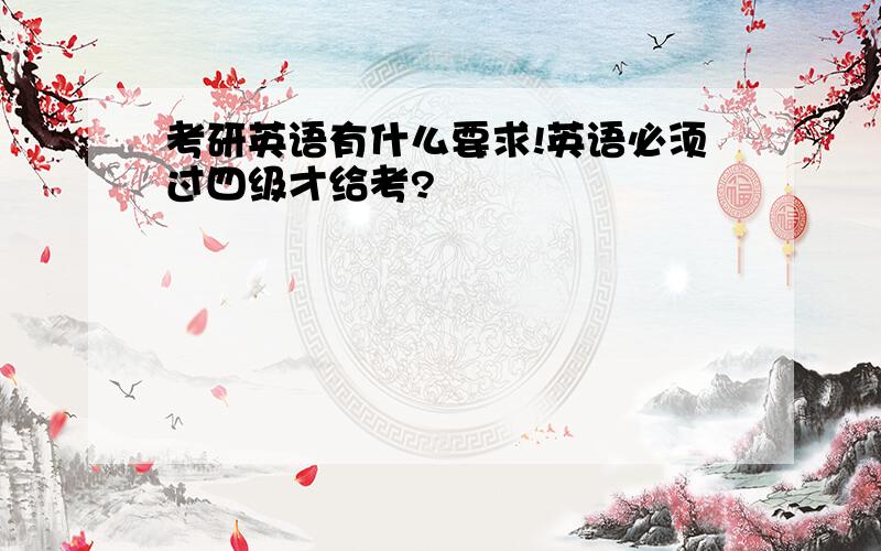 考研英语有什么要求!英语必须过四级才给考?