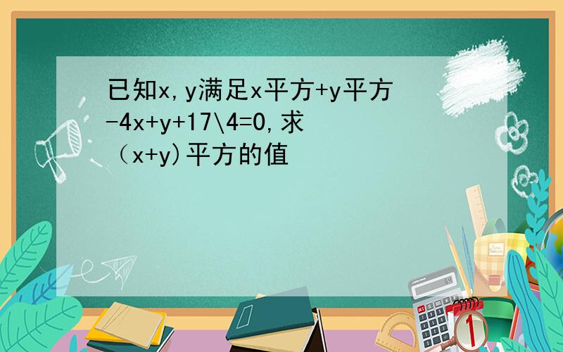 已知x,y满足x平方+y平方-4x+y+17\4=0,求（x+y)平方的值