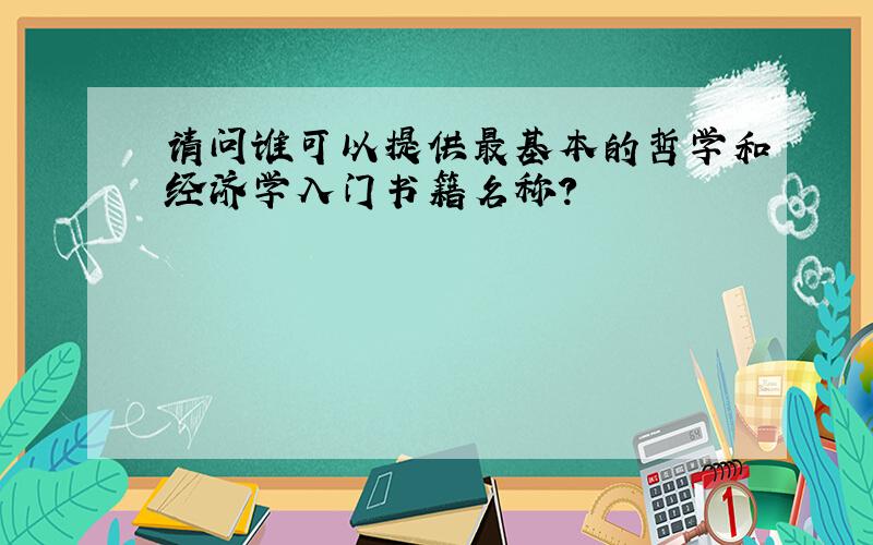 请问谁可以提供最基本的哲学和经济学入门书籍名称?