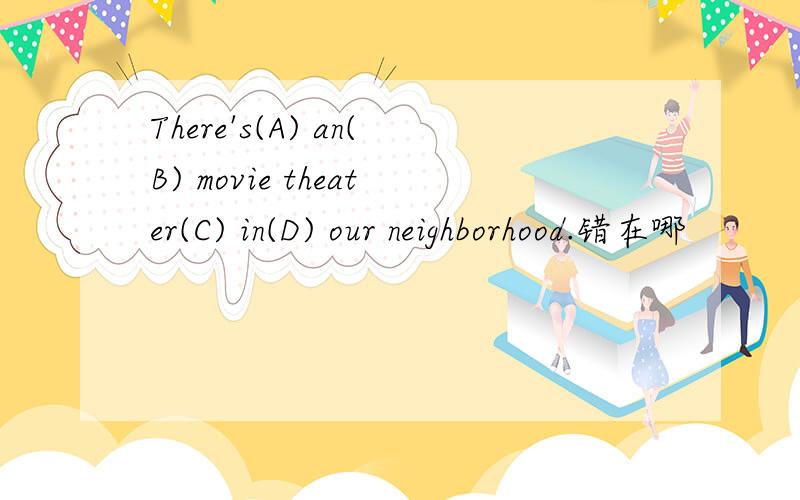 There's(A) an(B) movie theater(C) in(D) our neighborhood.错在哪