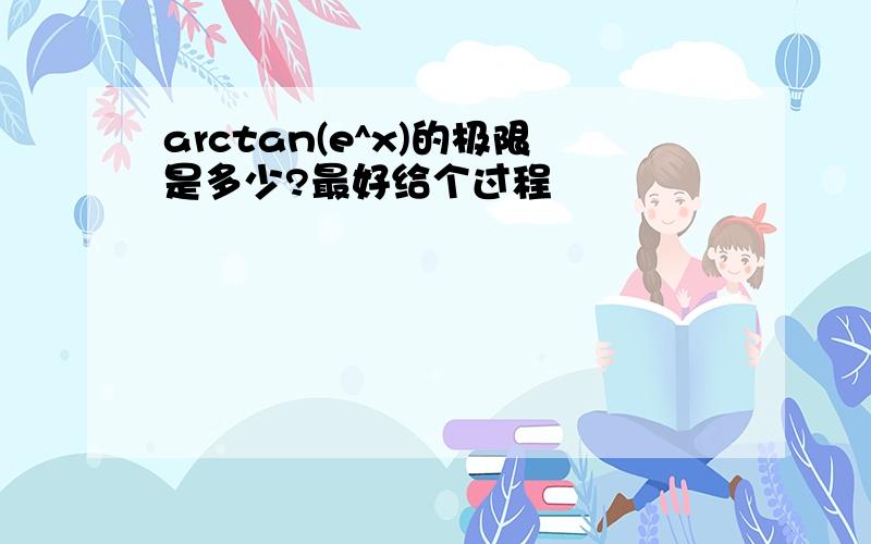 arctan(e^x)的极限是多少?最好给个过程