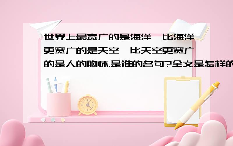 世界上最宽广的是海洋,比海洋更宽广的是天空,比天空更宽广的是人的胸怀.是谁的名句?全文是怎样的?