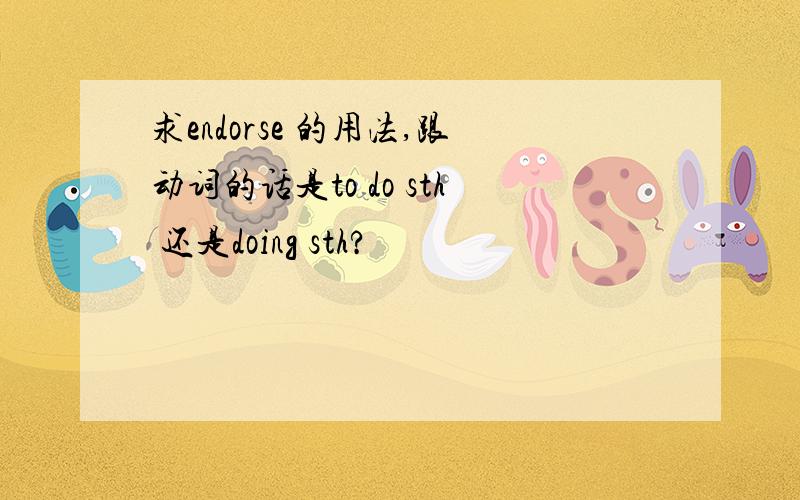 求endorse 的用法,跟动词的话是to do sth 还是doing sth?