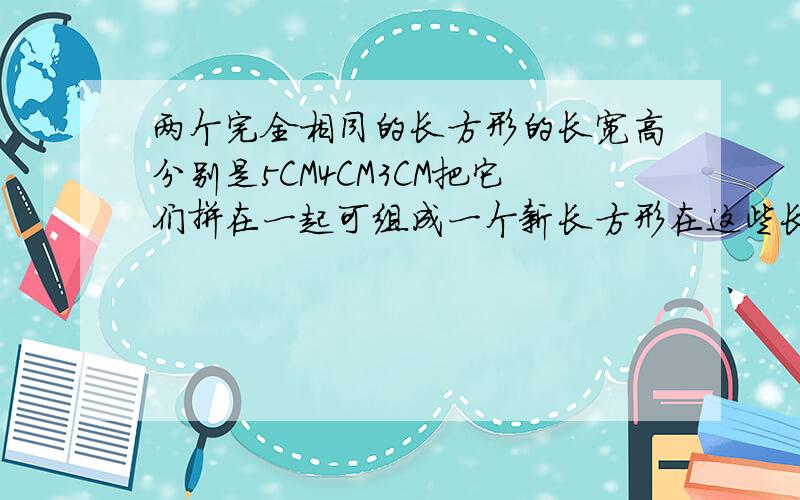 两个完全相同的长方形的长宽高分别是5CM4CM3CM把它们拼在一起可组成一个新长方形在这些长方体种表面积最小