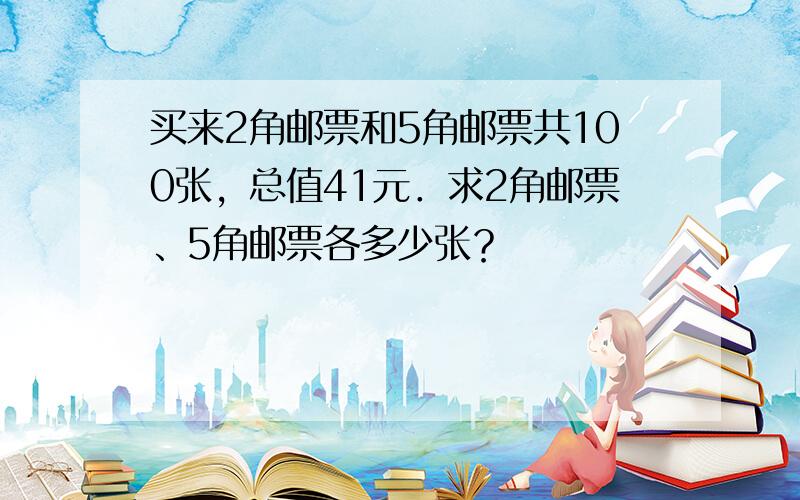 买来2角邮票和5角邮票共100张，总值41元．求2角邮票、5角邮票各多少张？