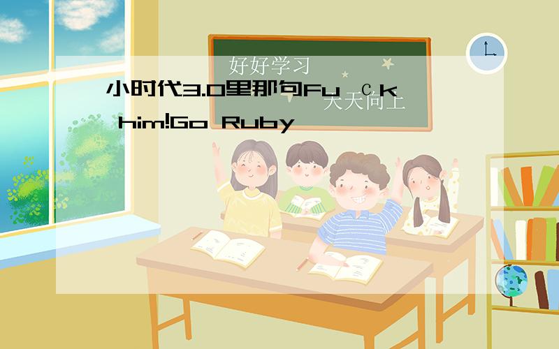 小时代3.0里那句Fu сk him!Go Ruby