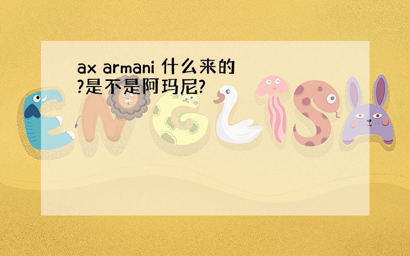 ax armani 什么来的?是不是阿玛尼?