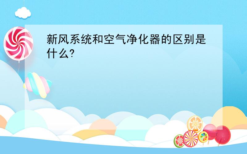 新风系统和空气净化器的区别是什么?