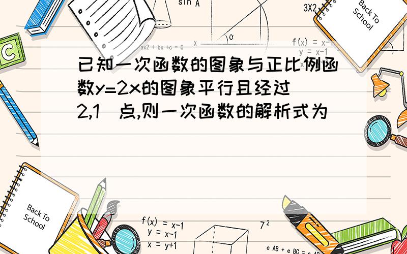 已知一次函数的图象与正比例函数y=2x的图象平行且经过(2,1)点,则一次函数的解析式为________