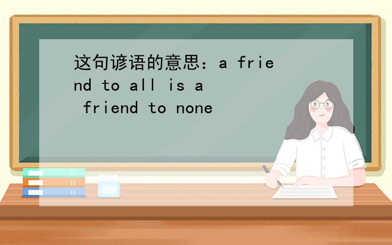 这句谚语的意思：a friend to all is a friend to none