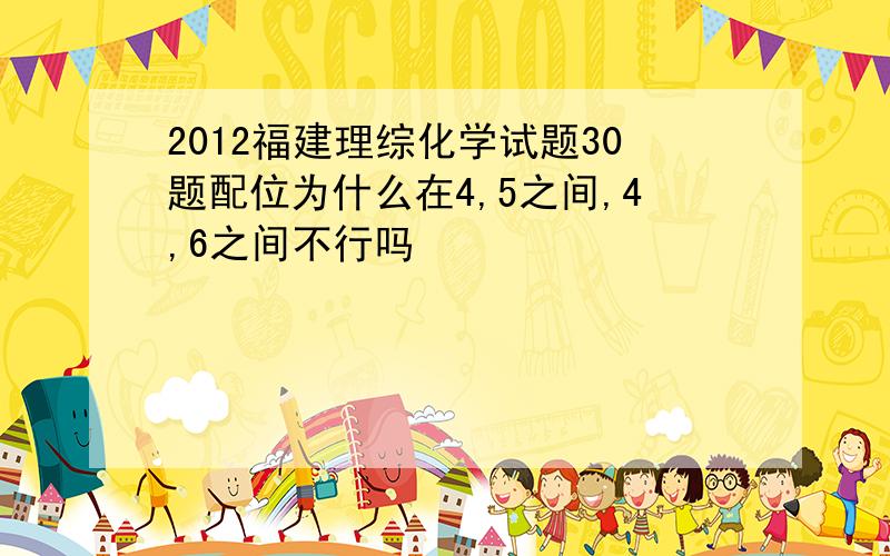 2012福建理综化学试题30题配位为什么在4,5之间,4,6之间不行吗