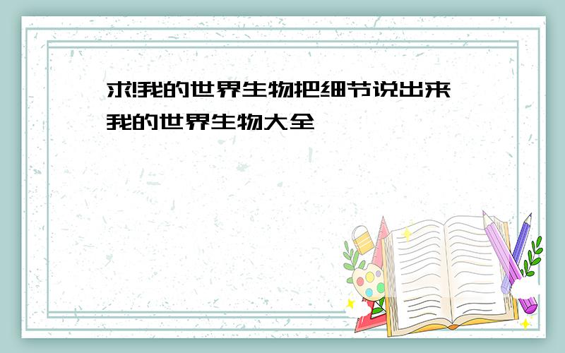 求!我的世界生物把细节说出来我的世界生物大全