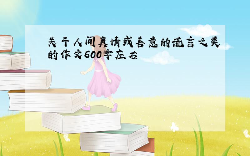 关于人间真情或善意的谎言之类的作文600字左右