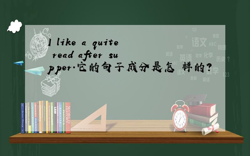 I like a quite read after supper.它的句子成分是怎麼样的?