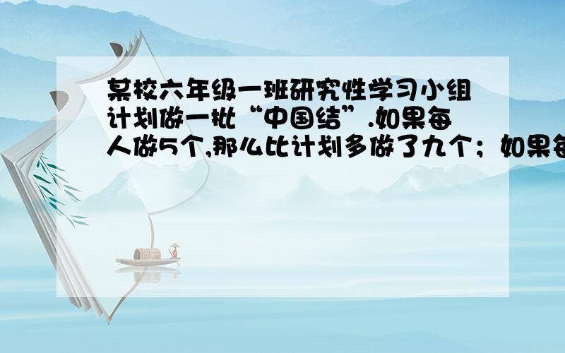 某校六年级一班研究性学习小组计划做一批“中国结”.如果每人做5个,那么比计划多做了九个；如果每人做3个,那么比计划少了1